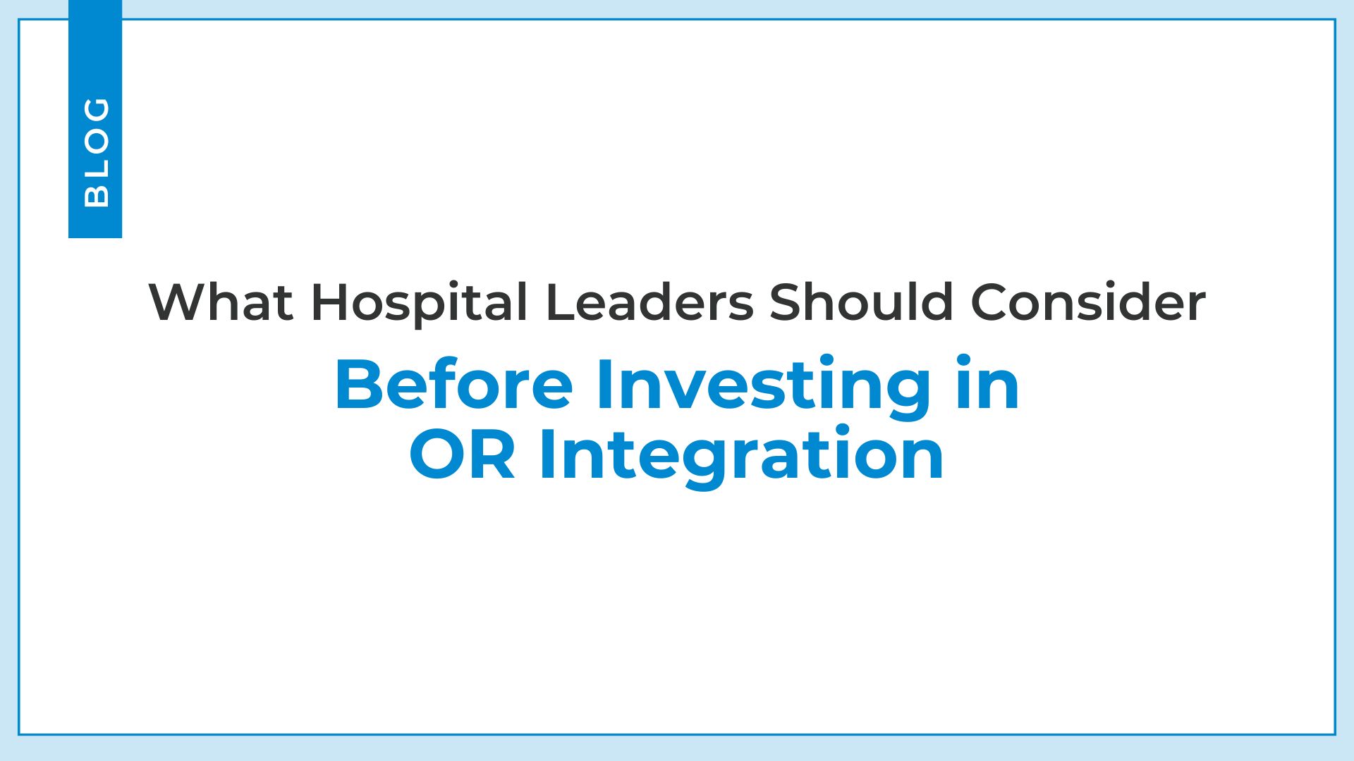 What Hospital Leaders Should Consider Before Investing in OR Integration_Blog 31